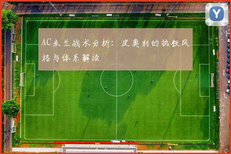 AC米兰战术分析:皮奥利的执教风格与体系解读