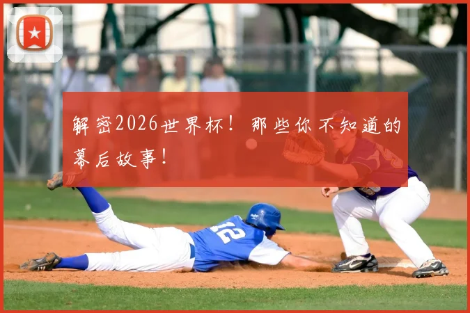 解密2026世界杯！那些你不知道的幕后故事！