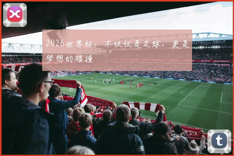 2026世界杯,不仅仅是足球,更是梦想的碰撞