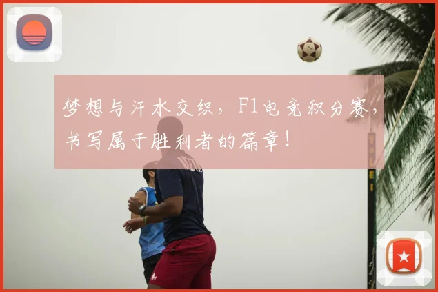 梦想与汗水交织,F1电竞积分赛,书写属于胜利者的篇章!