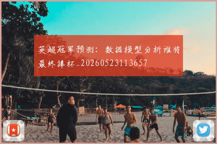 英超冠军预测：数据模型分析谁将最终捧杯_20260523113657