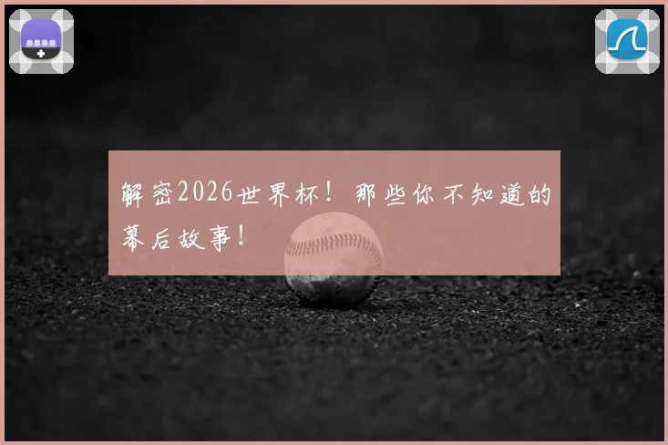 解密2026世界杯！那些你不知道的幕后故事！