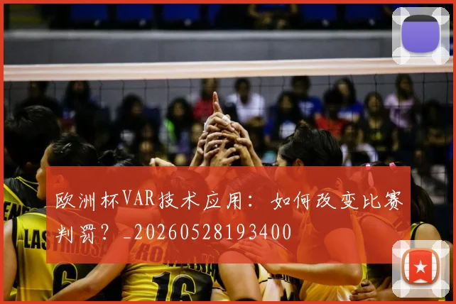 欧洲杯VAR技术应用：如何改变比赛判罚？_20260528193400