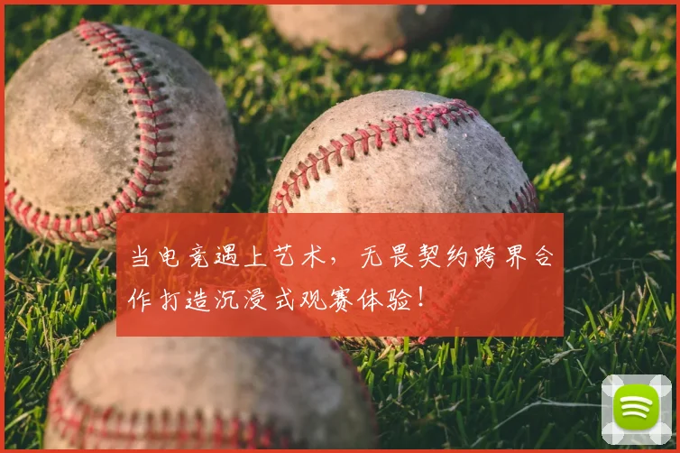 当电竞遇上艺术，无畏契约跨界合作打造沉浸式观赛体验！