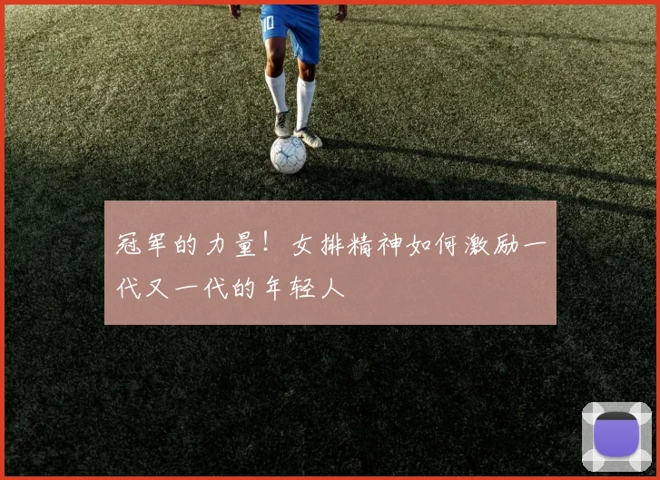 冠军的力量!女排精神如何激励一代又一代的年轻人